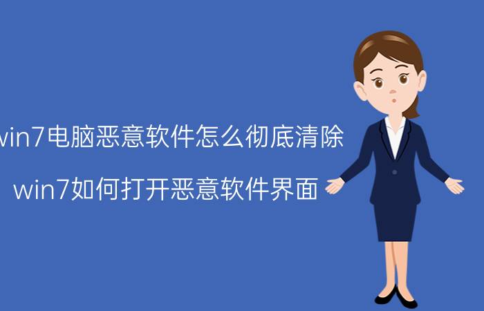 win7电脑恶意软件怎么彻底清除 win7如何打开恶意软件界面？